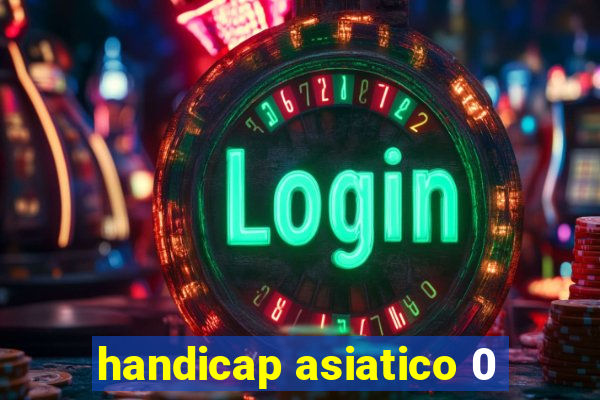 handicap asiatico 0